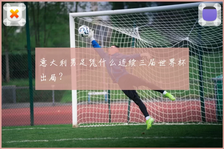 意大利男足凭什么连续三届世界杯出局？