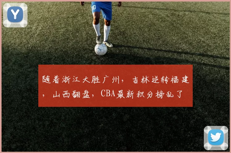 随着浙江大胜广州，吉林逆转福建，山西翻盘，CBA最新积分榜乱了