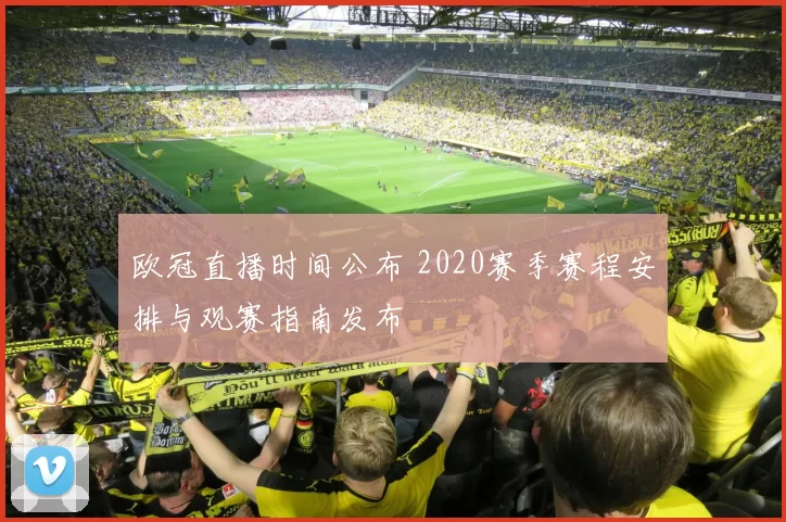欧冠直播时间公布 2020赛季赛程安排与观赛指南发布