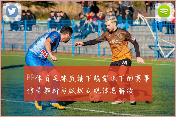 PP体育足球直播下载需求下的赛事信号解析与版权合规信息解读