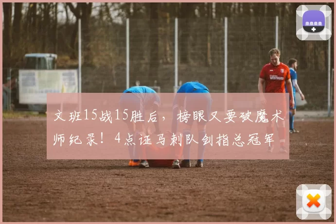 文班15战15胜后，榜眼又要破魔术师纪录！4点证马刺队剑指总冠军