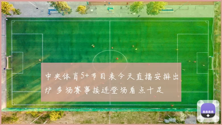 中央体育5+节目表今天直播安排出炉 多场赛事接连登场看点十足