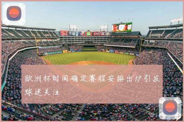 欧洲杯时间确定赛程安排出炉引发球迷关注